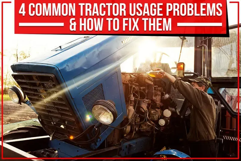 Read more about the article 4 Common Tractor Usage Problems & How To Fix Them
