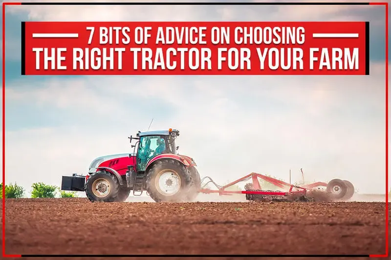 Read more about the article 7 Bits of Advice On Choosing The Right Tractor For Your Farm