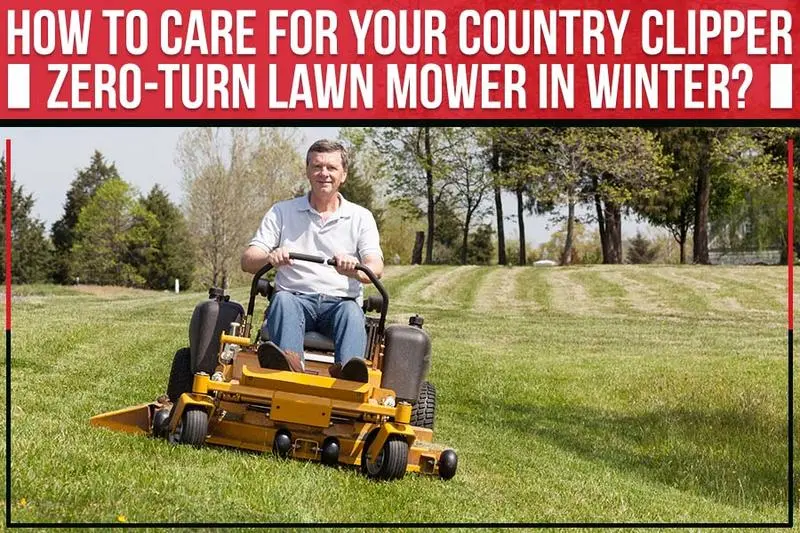 Read more about the article How To Care For Your Country Clipper Zero-Turn Lawn Mower In Winter?